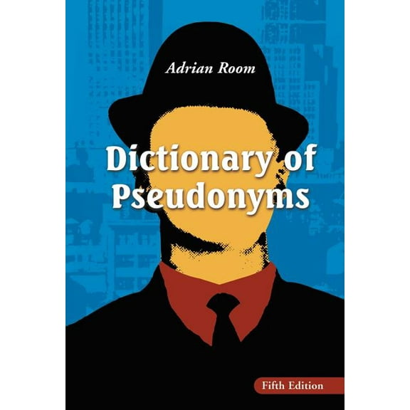 Dictionary of Pseudonyms: 13,000 Assumed Names and Their Origins (Hardcover)