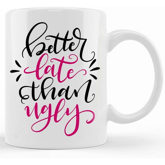 Better Late Than Ugly, 11oz Coffee Mug, Hand Lettered Design, Ceramic Novelty Coffee Mug, Tea Cup, Gift Present For Birthday, Christmas Thanksgiving Festival, 11oz Sarcasm With