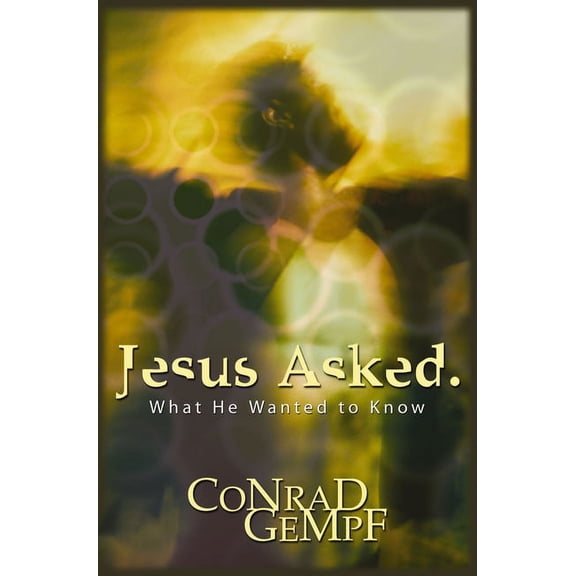 Jesus Asked: What He Wanted to Know, (Paperback)