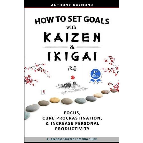 How to Set Goals with Kaizen and Ikigai: Learn to Improve Your Focus, Cure Procrastination, Increase Personal Productivi, (Paperback)