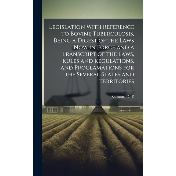 Legislation With Reference to Bovine Tuberculosis, Being a Digest of the Laws Now in Force and a Transcript of the Laws,, (Hardcover)