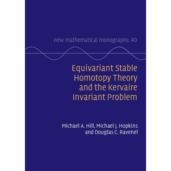 New Mathematical Monographs Equivariant Stable Homotopy Theory and the Kervaire Invariant Problem, Book 40, (Hardcover)