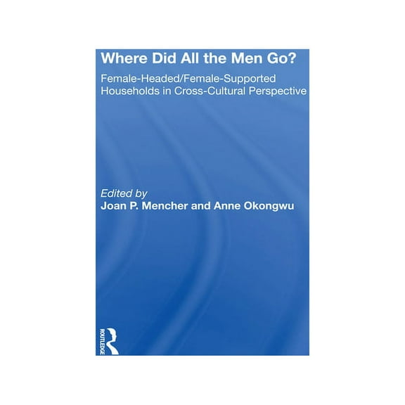 Where Did All The Men Go?: Female-headed/female-supported Households In Cross-cultural Perspective, (Hardcover)