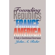 Studies in Government and Public Policy Founding Republics in France and America: A Study Constitutional Governance, (Hardcover)
