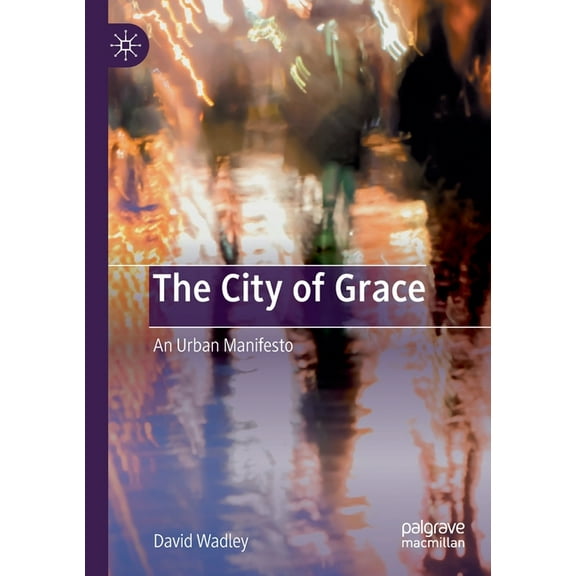 The City of Grace: An Urban Manifesto, (Paperback)