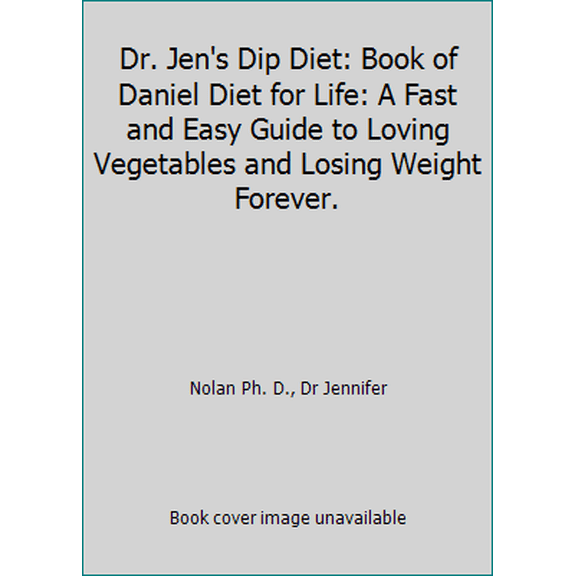 Pre-Owned Dr. Jen's Dip Diet: Book of Daniel Diet for Life: A Fast and Easy Guide to Loving Vegetables and Losing Weight Forever. (Paperback) 1512134678 9781512134674