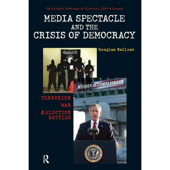 Media Spectacle and the Crisis of Democracy: Terrorism, War, and Election Battles, (Paperback)