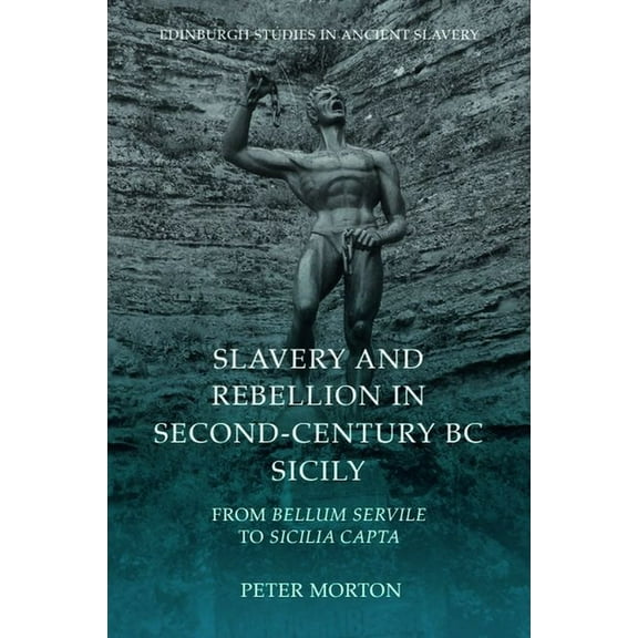 Edinburgh Studies in Ancient Slavery Slavery and Rebellion in Second-Century BC Sicily: From Bellum Servile to Sicilia Capta, (Hardcover)