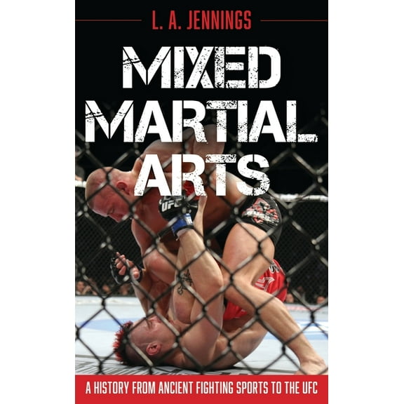 Mixed Martial Arts: A History from Ancient Fighting Sports to the Ufc, (Paperback)
