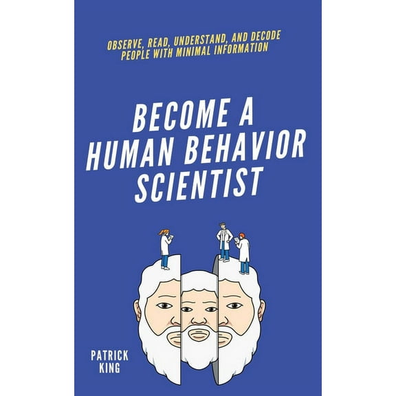 become A Human Behavior Scientist: Observe, Read, Understand, and Decode People With Minimal Information, (Paperback)