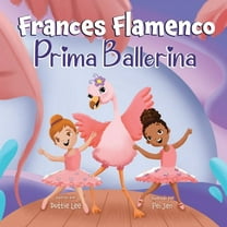 The Adventures of Frances Flamingo Frances Flamenco Prima Ballerina: Un libro ilustrado para niños sobre la danza, la amistad y la bondad para niños de 4 a, Book 2, (Paperback)
