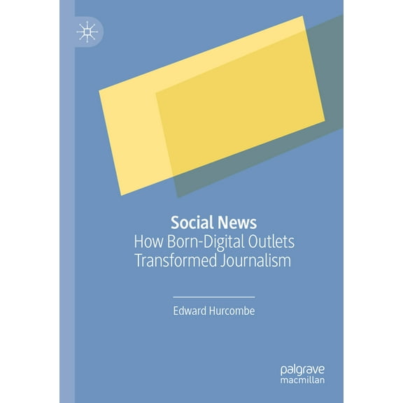 Social News: How Born-Digital Outlets Transformed Journalism, (Paperback)