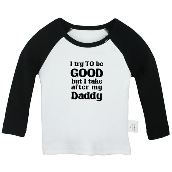I Try to Be Good Take After My Daddy Funny T shirt For Baby, Newborn Babies T-shirts, Infant Tops, 0-24M Kids Graphic Tees Clothing (Long Black Raglan T-shirt, 0-6 Months)