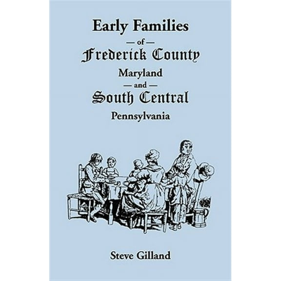 Early Families of Frederick County, Maryland, and South Central Pennsylvania (Paperback)