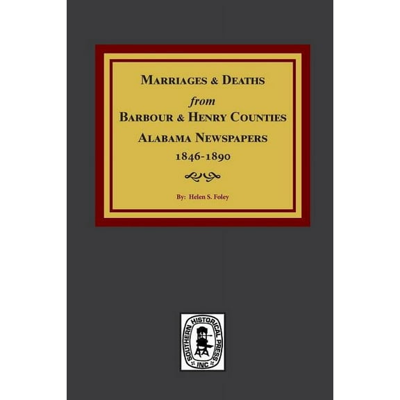 Barbour and Henry Counties, Alabama Newspapers, 1846-1890, Marriages and Deaths from., (Paperback)