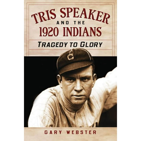 Tris Speaker and the 1920 Indians: Tragedy to Glory (Paperback)
