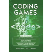 Coding Games: 3 books in 1 -A Beginners Guide to Learn the Realms of Coding in Games  Tips and Tricks to Master the Concepts of Coding  Guide for Programmers and Developers to Master the art of coding