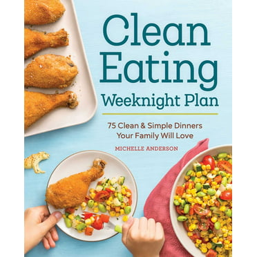 The Complete Clean Eating Cookbook : 200 Fresh Recipes and 3 Easy Meal ...
