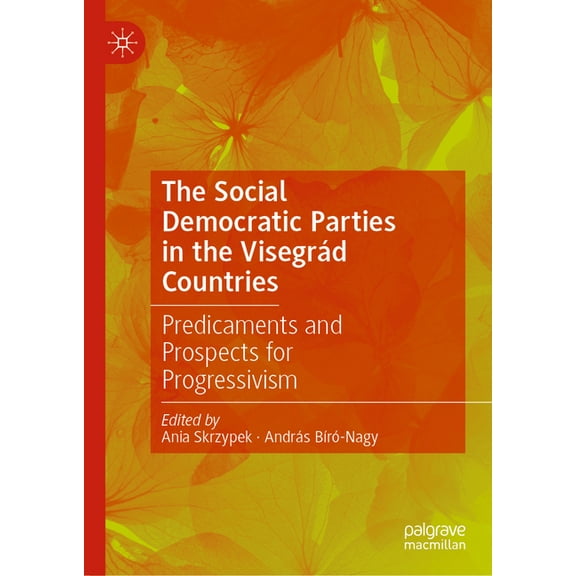 The Social Democratic Parties in the Visegrád Countries: Predicaments and Prospects for Progressivism, (Hardcover)