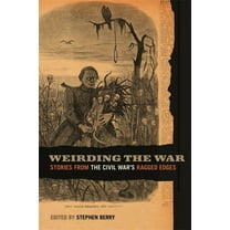 Uncivil Wars Weirding the War: Stories from the Civil War's Ragged Edges, (Hardcover)