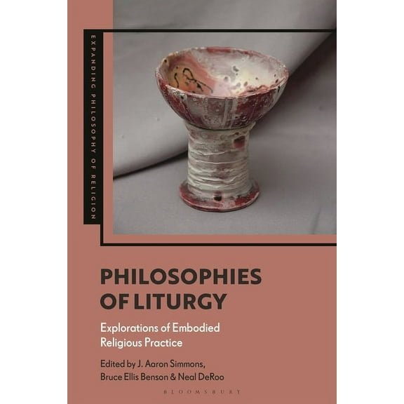 Expanding Philosophy of Religion Philosophies of Liturgy: Explorations of Embodied Religious Practice, (Paperback)