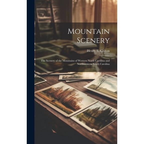 Mountain Scenery: The Scenery of the Mountains of Western North Carolina and Northwestern South Carolina (Hardcover)