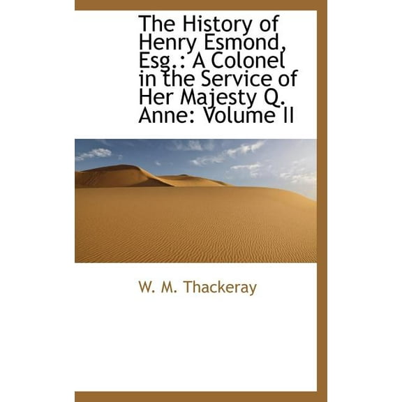 The History of Henry Esmond, Esg. : A Colonel in the Service of Her Majesty Q. Anne: Volume II (Hardcover)