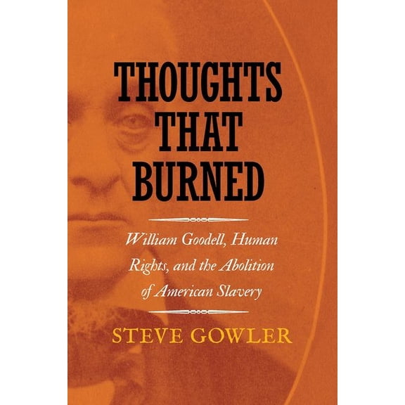Thoughts That Burned: William Goodell, Human Rights, and the Abolition of American Slavery, (Hardcover)