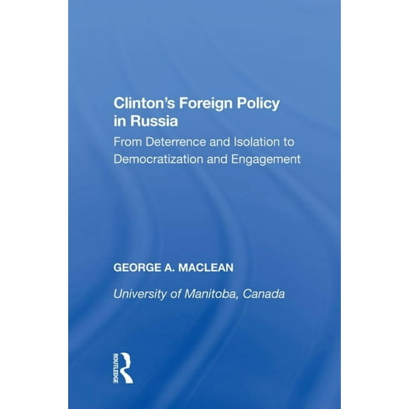 Clinton's Foreign Policy in Russia: From Deterrence and Isolation to Democratization and Engagement, (Paperback)