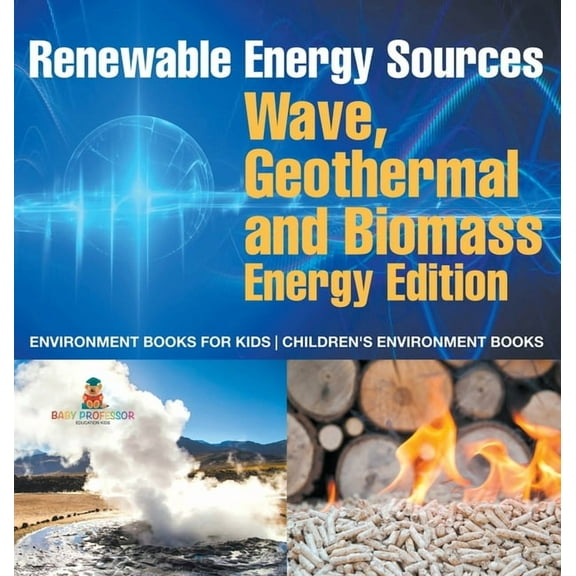Renewable Energy Sources - Wave, Geothermal and Biomass Energy Edition: Environment Books for Kids Children's Environmen, (Hardcover)