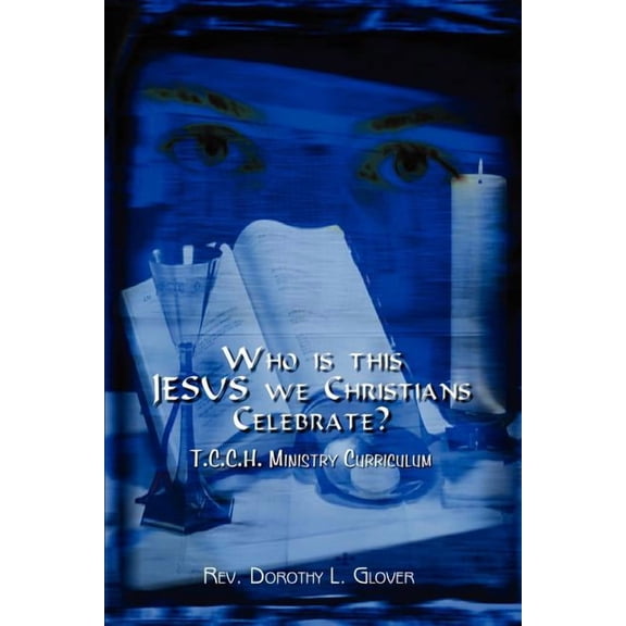 Who Is This Jesus We Christians Celebrate : T.C.C.H. Ministry Curriculum