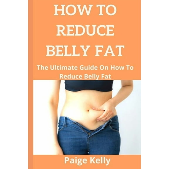 How to Reduce Belly Fat.: The Ultimate Guide On How To Reduce Belly Fat. (Paperback)