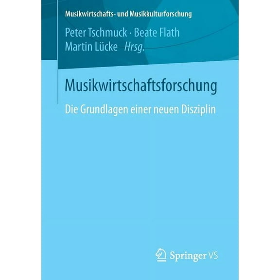 Musikwirtschafts- Und Musikkulturforschu Musikwirtschaftsforschung: Die Grundlagen Einer Neuen Disziplin, (Paperback)