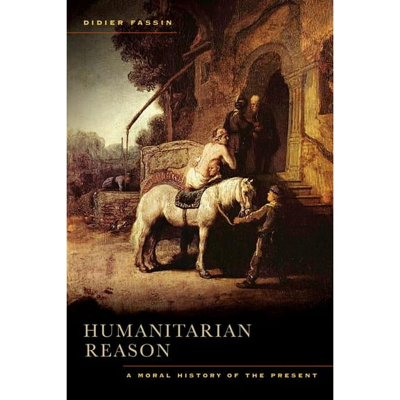 Humanitarian Reason : A Moral History of the Present (Edition 1) (Paperback)