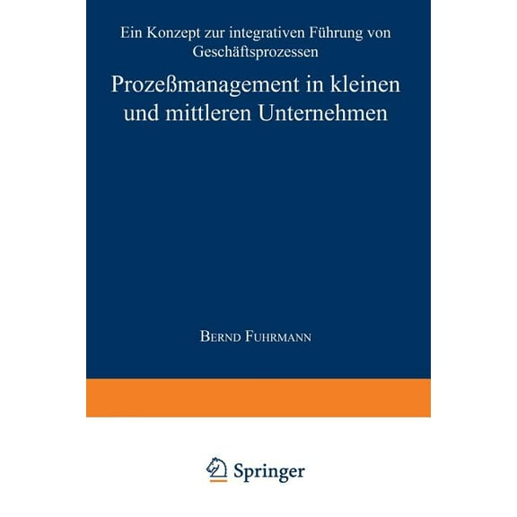 ProzeÃmanagement in Kleinen Und Mittleren Unternehmen: Ein Konzept Zur Integrativen FÃ¼hrung Von GeschÃ¤ftsprozessen, (Paperback)