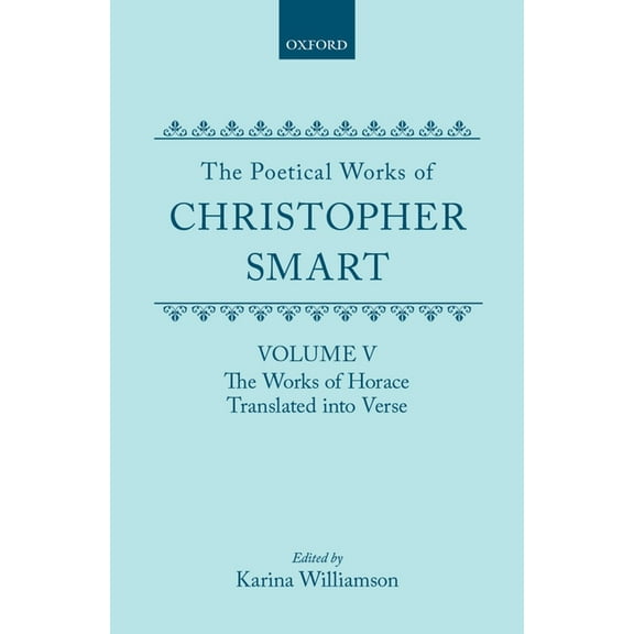 C Oet T Oxford English Texts The Poetical Works of Christopher Smart: Volume V: The Works of Horace, Translated Into Verse, (Hardcover)