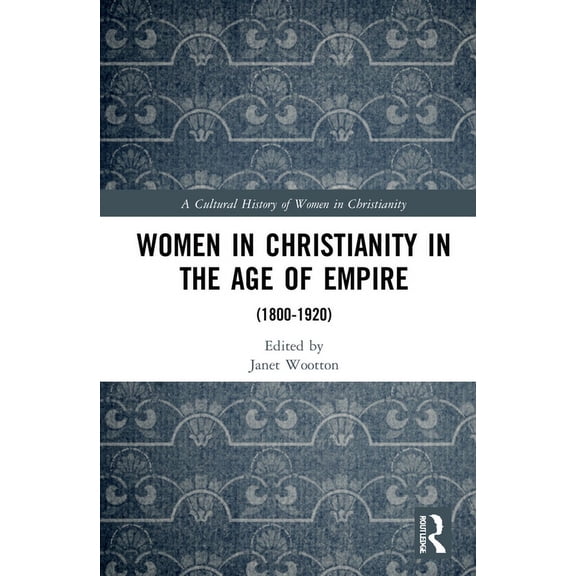 Cultural History of Women in Christianit Women in Christianity in the Age of Empire: (1800-1920), (Hardcover)