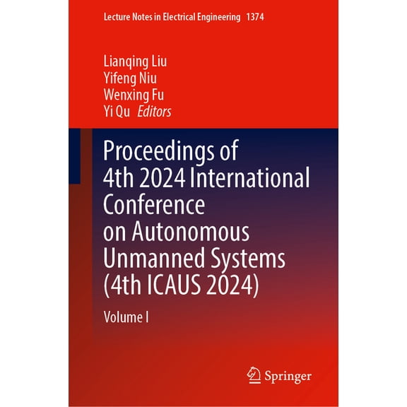 Lecture Notes in Electrical Engineering Proceedings of 4th 2024 International Conference on Autonomous Unmanned Systems (4th Icaus 2024): Volume I, Book 1374, (Hardcover)