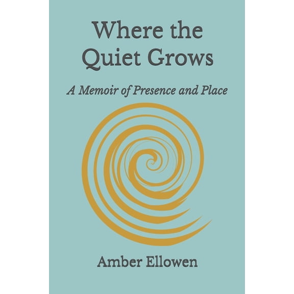 Where the Quiet Grows: A Memoir of Presence and Place, (Paperback)