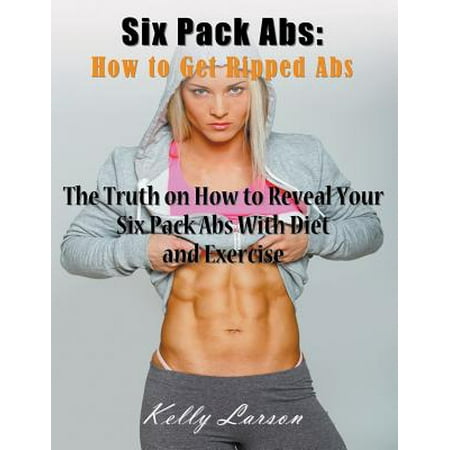 Six Pack ABS : How to Get Ripped ABS (Large Print): The Truth on How to Reveal Your Six Pack ABS with Diet and