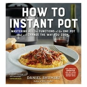 SHUMSKI, DANIEL How to Instant Pot : Mastering All the Functions of the One Pot That Will Change the Way You Cook - Now Completely Updated for the Latest Generation of Instant Pots! (Paperback)