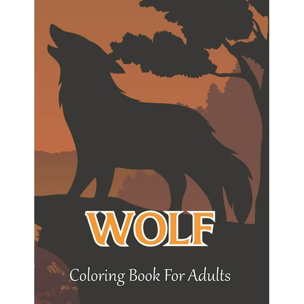 Download Wolf Coloring Book For Adults An Adult Coloring Book With Fun Easy And Relaxing Coloring Pages For Wolf Lovers Vol 1 Paperback Walmart Com Walmart Com