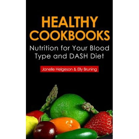 Healthy Cookbooks: Nutrition for Your Blood Type and Dash Diet - (Best Diet For Your Blood Type)