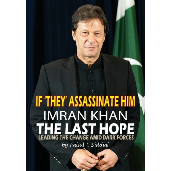 If 'They' Assassinate Him, Imran Khan the Last Hope: Leading The Change Amid Dark Forces, (Hardcover)