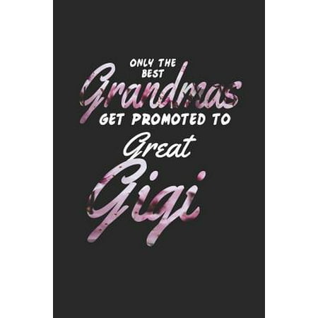 Only the Best Grandmas Get Promoted to Great Gigi: Family Grandma Women Mom Memory Journal Blank Lined Note Book Mother's Day Holiday Gift (The Best Grandmas Get Promoted To Great)