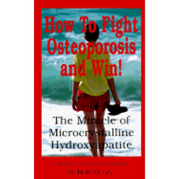 Pre-Owned How to Fight Osteoporosis and Win!: The Miracle of Microcrystalline Hydroxyapatite (McHc) (Paperback) by Beth M Ley-Jacobs