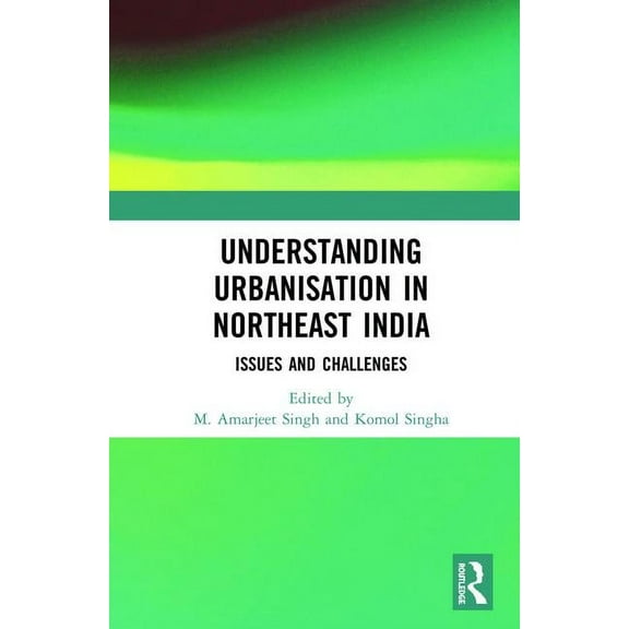 Understanding Urbanisation in Northeast India: Issues and Challenges, (Hardcover)