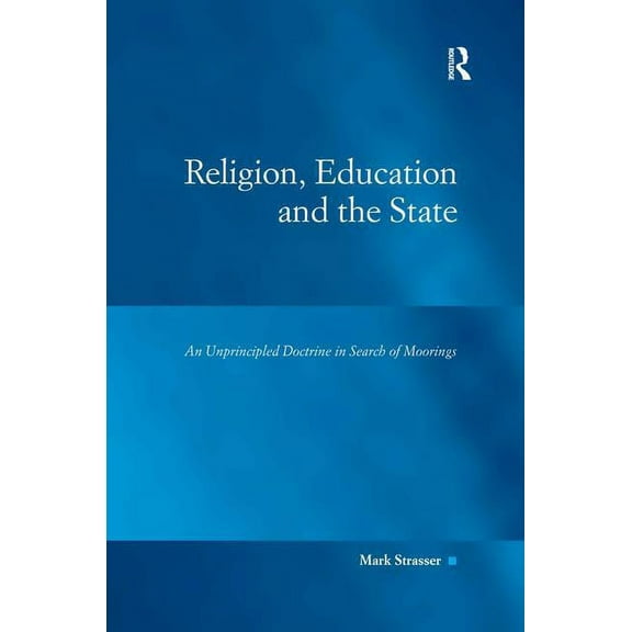 Law, Justice and Power Religion, Education and the State: An Unprincipled Doctrine in Search of Moorings, (Hardcover)