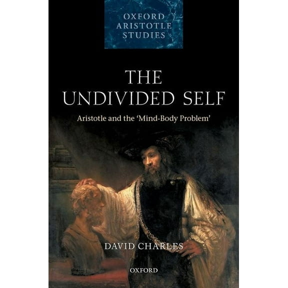 Oxford Aristotle Studies The Undivided Self: Aristotle and the 'Mind-Body' Problem, (Hardcover)