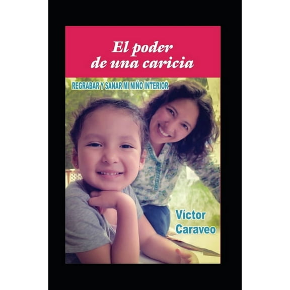 El poder de una caricia : Regrabar y sanar mi niño interior (Paperback)